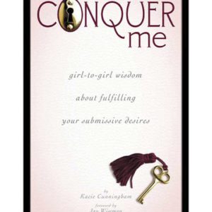 Conquer Me: girl-to-girl wisdom about fulfilling your submissive desires
